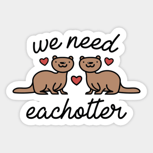 We Need Eachotter Sticker
